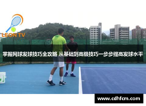 掌握网球发球技巧全攻略 从基础到高级技巧一步步提高发球水平