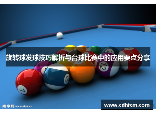 旋转球发球技巧解析与台球比赛中的应用要点分享