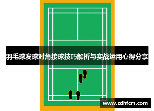 羽毛球发球对角接球技巧解析与实战运用心得分享
