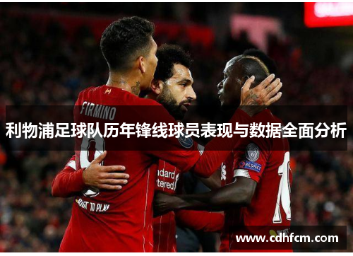 利物浦足球队历年锋线球员表现与数据全面分析