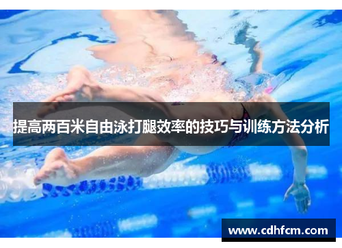提高两百米自由泳打腿效率的技巧与训练方法分析