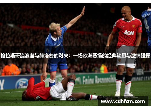 格拉斯哥流浪者与赫塔费的对决：一场欧洲赛场的经典较量与激情碰撞