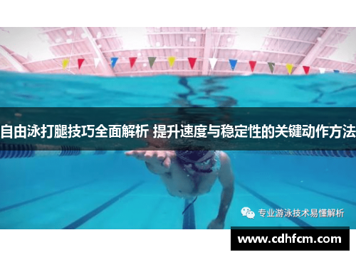自由泳打腿技巧全面解析 提升速度与稳定性的关键动作方法
