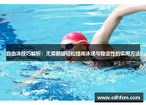 自由泳技巧解析：无需翻脚轻松提高泳速与稳定性的实用方法